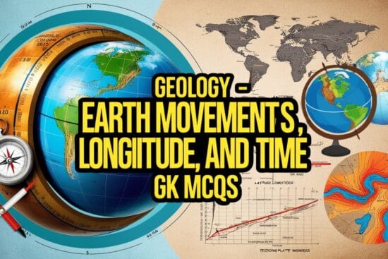 Geology - Earth Movements, Latitude, Longitude and Time GK MCQs