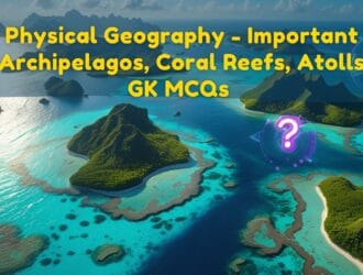 Physical Geography - Important Archipelagos, Coral Reefs, Atolls GK MCQs