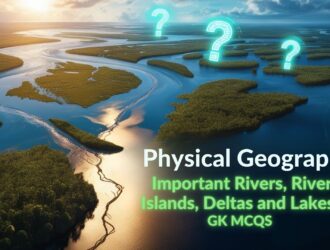 Physical Geography - Important Rivers, River Islands, Deltas and Lakes GK MCQs