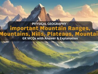 PHYSICAL GEOGRAPHY - important Mountain Ranges, Mountains, Hills, Plateaus, Mountain GK MCQs with Answer & Explanation