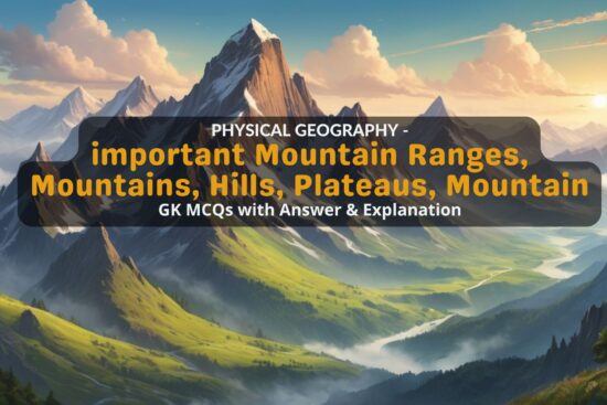 PHYSICAL GEOGRAPHY - important Mountain Ranges, Mountains, Hills, Plateaus, Mountain GK MCQs with Answer & Explanation