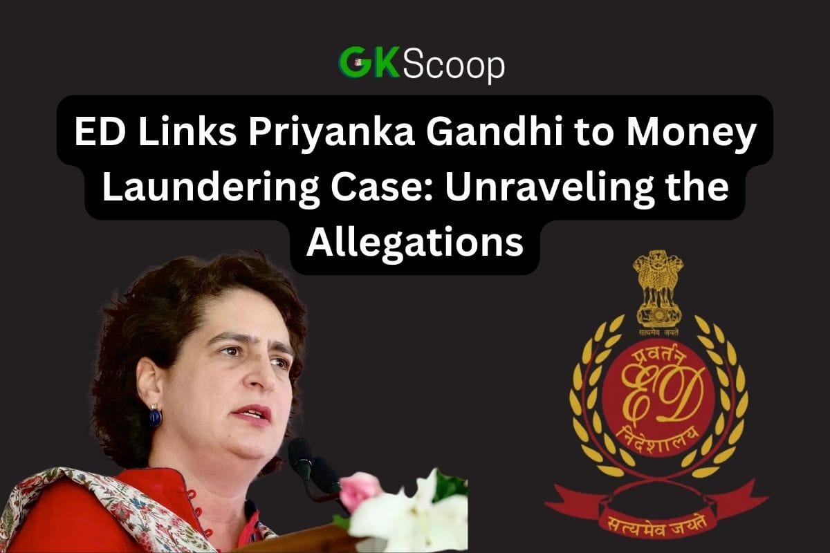 ED Links Priyanka Gandhi to Money Laundering Case: Unraveling the Allegations