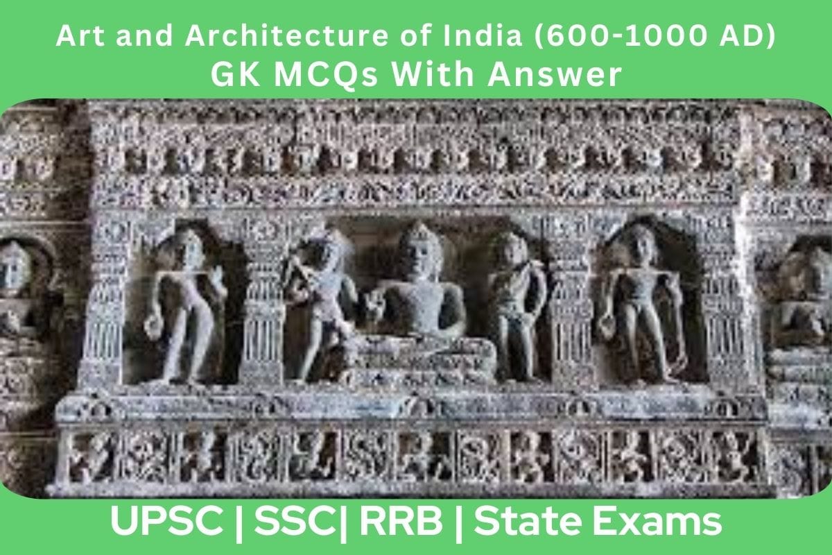 Art and Architecture of India (600-1000 AD) GK MCQs With Answer