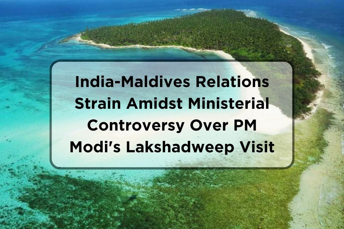 India-Maldives Relations Strain Amidst Ministerial Controversy Over PM Modi's Lakshadweep Visit