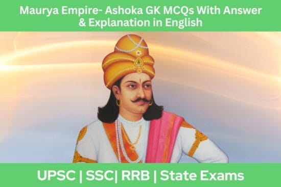 Maurya Empire- Ashoka GK MCQs With Answer Explanation in English