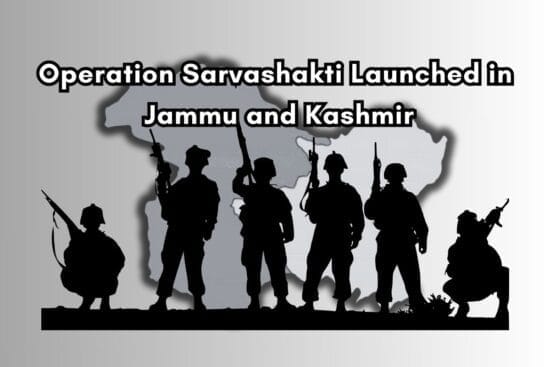 Operation Sarvashakti Launched in Jammu and Kashmir