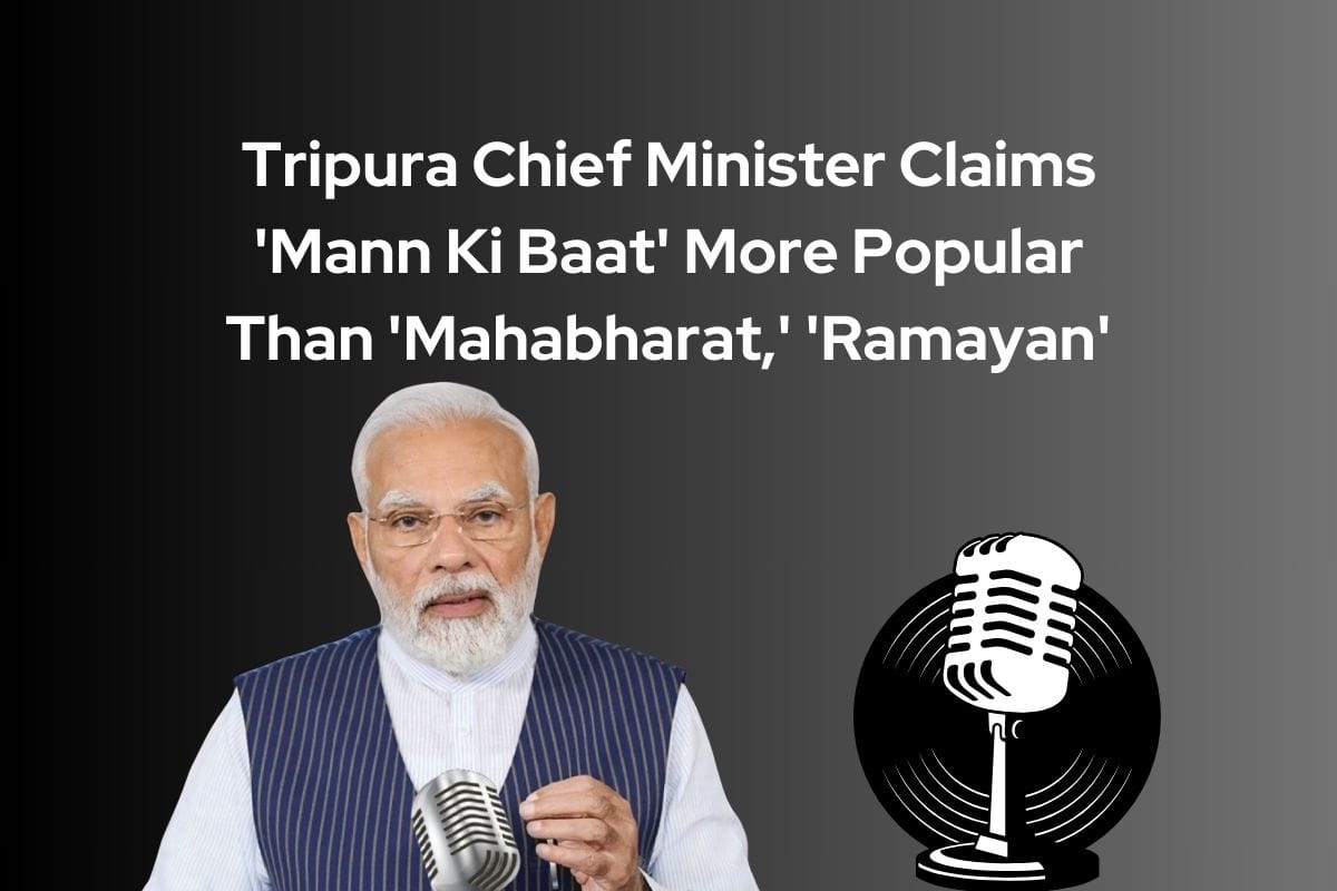 Tripura Chief Minister Claims 'Mann Ki Baat' More Popular Than 'Mahabharat,' 'Ramayan'