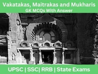 Vakatakas Maitrakas and Mukharis GK MCQs With Answer Explanation in English