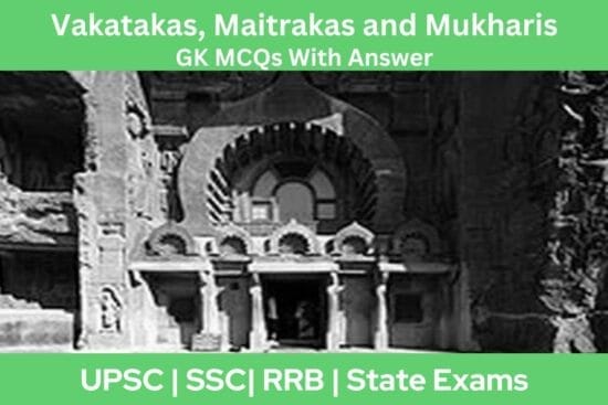 Vakatakas Maitrakas and Mukharis GK MCQs With Answer Explanation in English