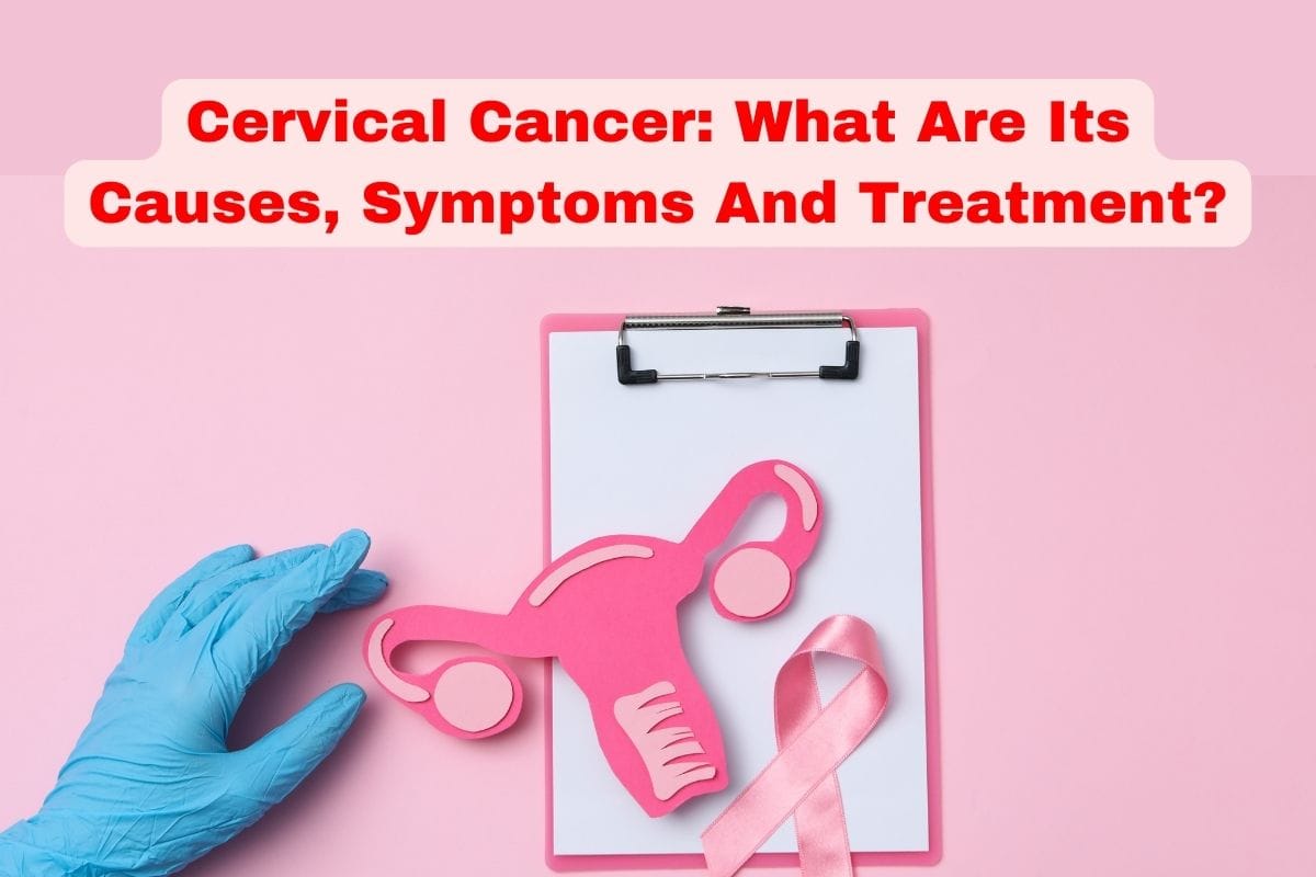 Cervical Cancer What Are Its Causes Symptoms And Treatment