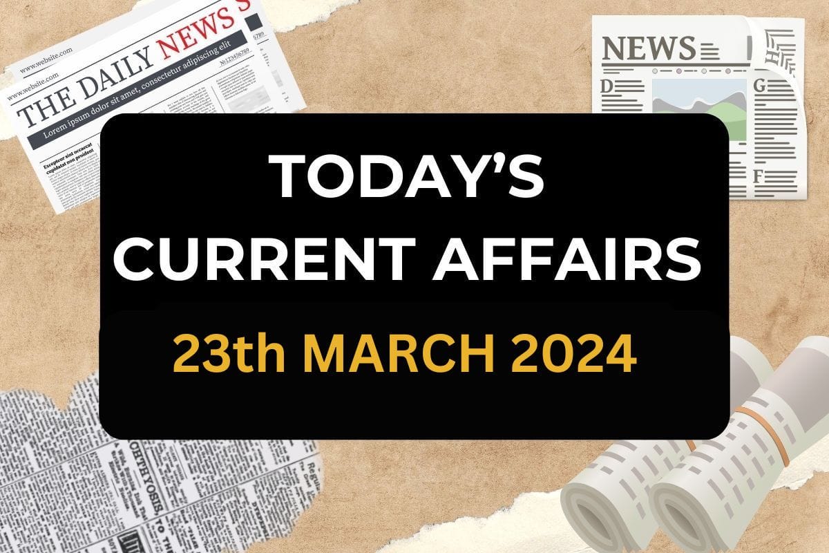 Today’s Current Affairs 23th March 2024