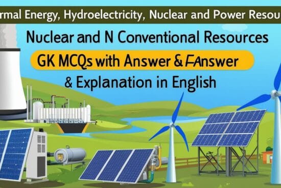 Thermal Energy, Hydroelectricity, Nuclear and Non Conventional Power Resources GK MCQs