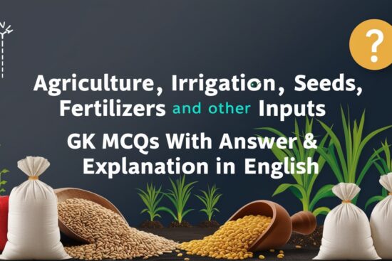 Agriculture, Irrigation, Seeds, Fertilizers and other Inputs GK MCQs