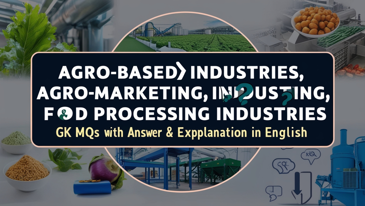 Agro-based Industries, Agro-marketing, Food Processing Industries GK MCQs