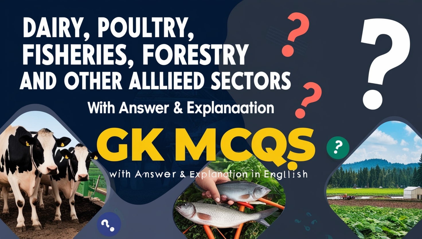 Dairy, Poultry, Fisheries, Forestry and other allied sectors GK MCQs