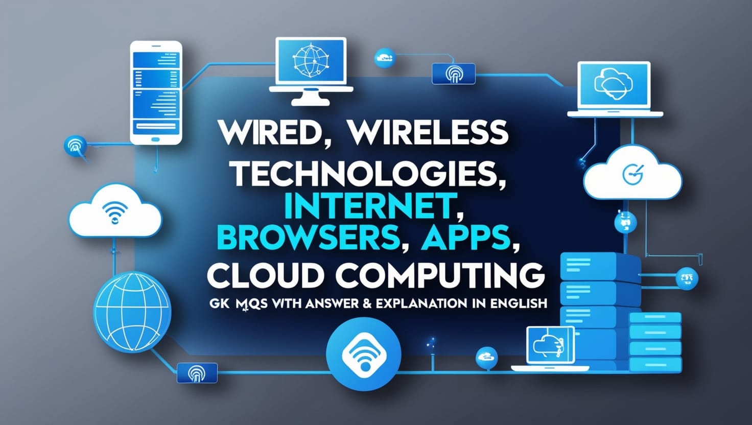 Wired, Wireless Technologies, Internet, Browsers, Apps, Cloud Computing GK MCQs