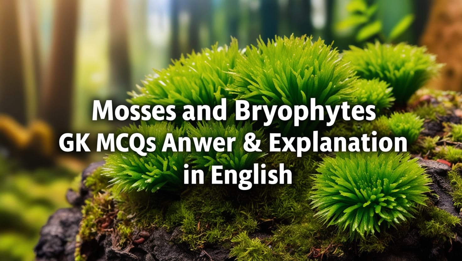 Mosses and Bryophytes GK MCQs With Answer & Explanation in English
